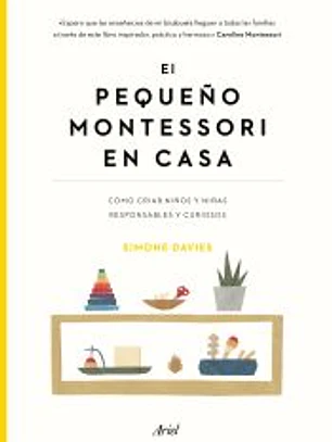 El pequeño Montessori en casa: Cómo criar niños y niñas responsables y curiosos