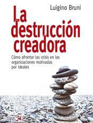 La destrucción creadora. Cómo afrontar las crisis en las organizaciones motivadas por ideales