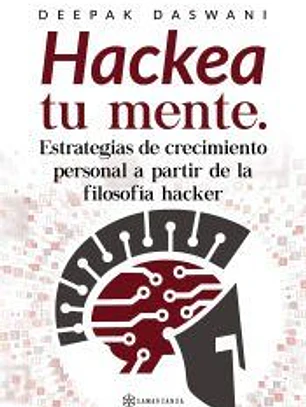 Hackea tu mente. Estrategias de crecimiento personal a partir de la filosofía hacker