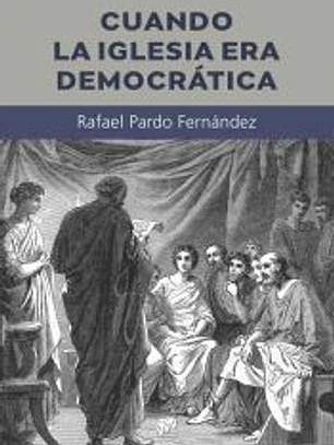 Cuando la Iglesia era democrática
