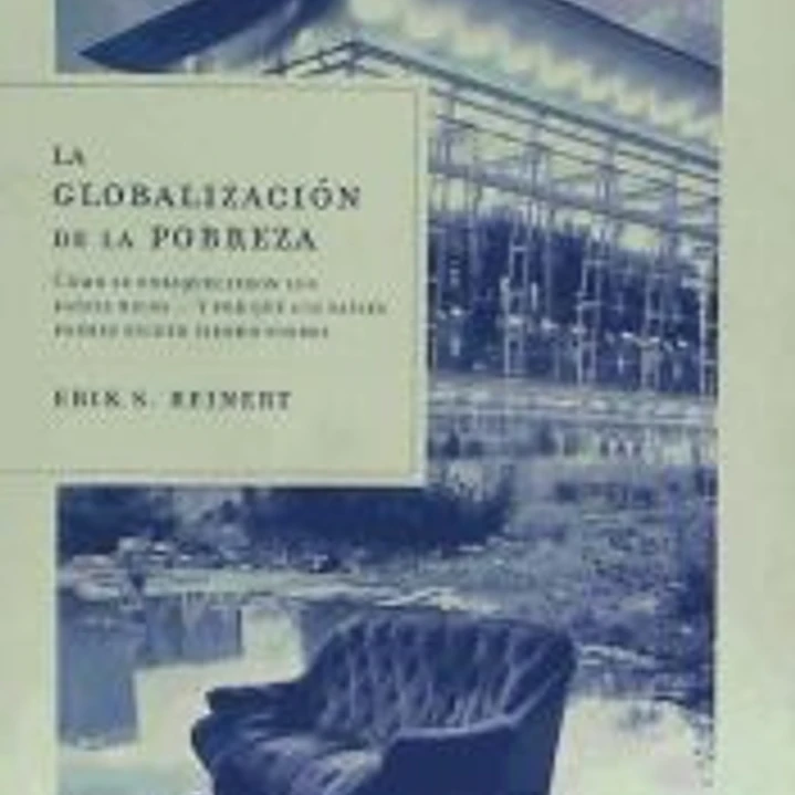 La globalización de la pobreza : cómo se enriquecen los países ricos-- y por qué los países pobres siguen siendo pobres 1