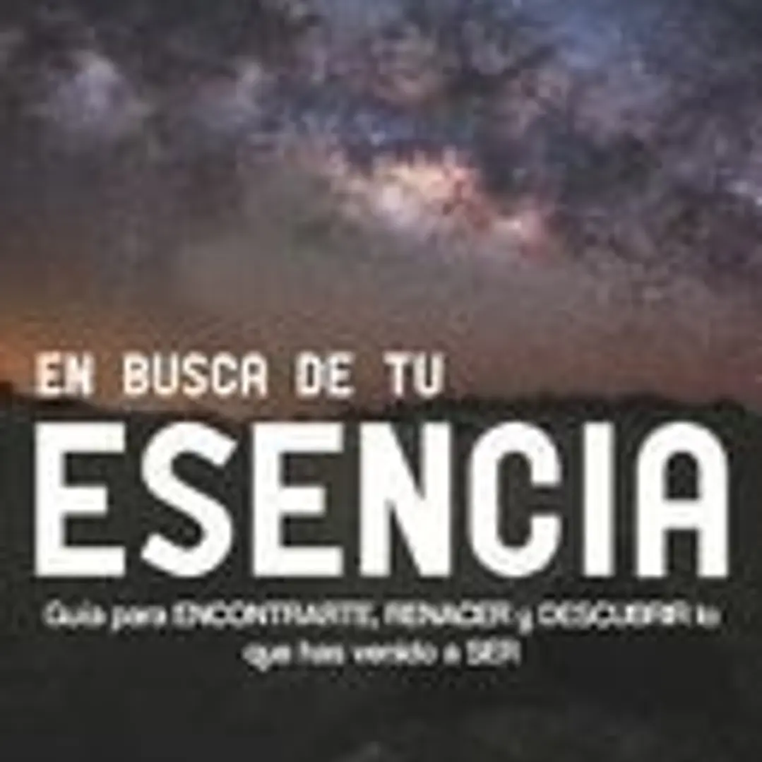En busca de tu esencia: Guía para encontrarte, renacer y descubrir lo que has venido a ser 1
