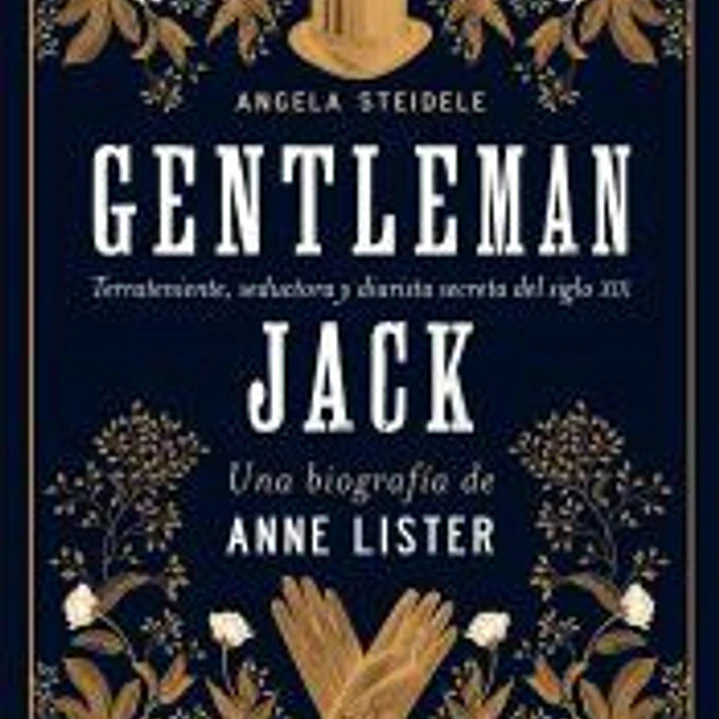Gentleman Jack. Una biografía de Anne Lister: Terrateniente, seductora y diarista secreta del siglo XIX 1