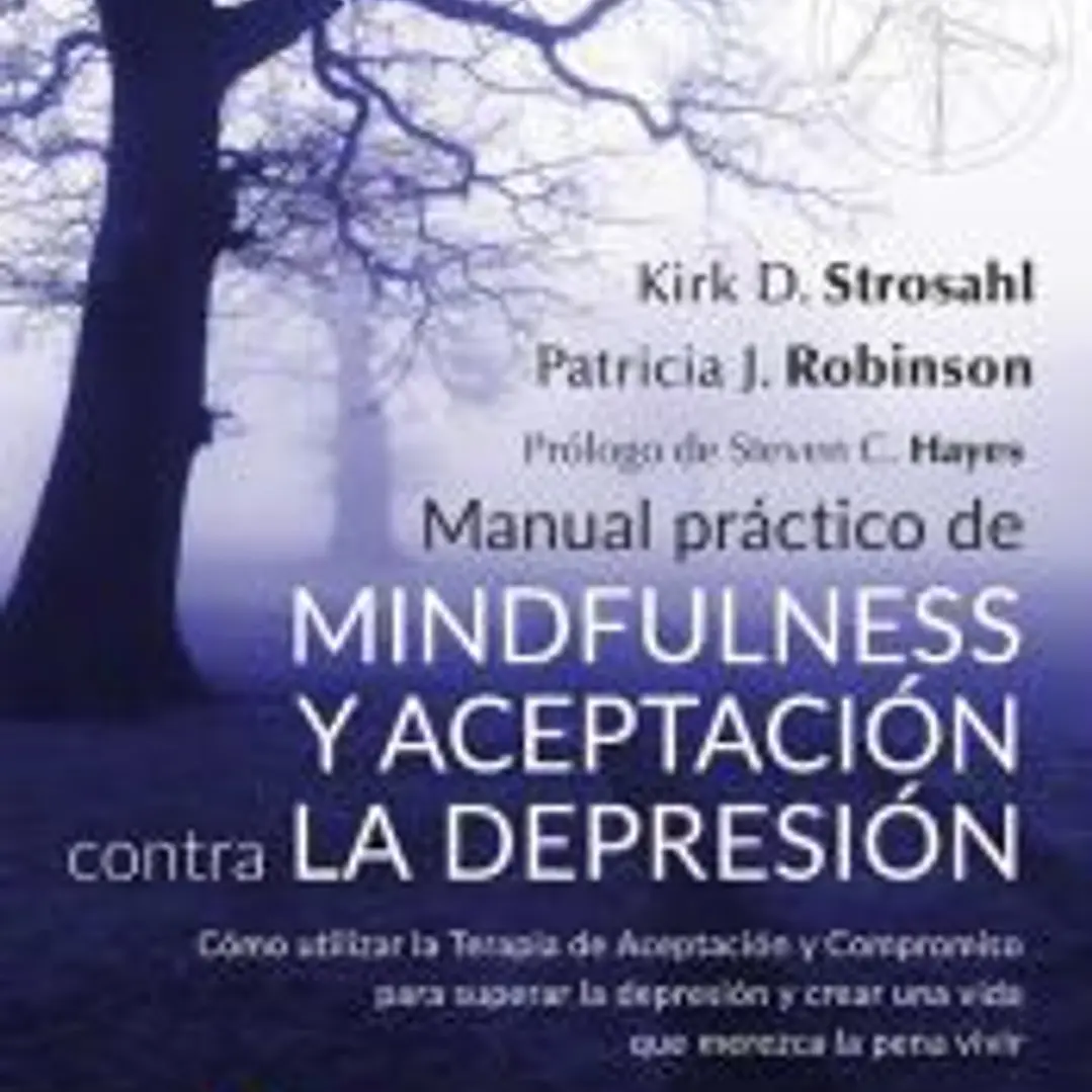 Manual práctico de Mindfulness y Aceptación contra la depresión. Cómo utilizar la Terapia de Aceptación y Compromiso para superar ls depresión y crear una vida que merezca la pena vivir 1
