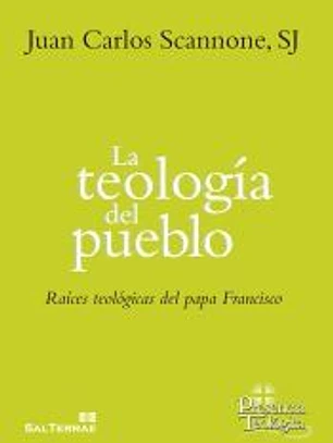 La teología del pueblo: Raíces teológicas del papa Francisco