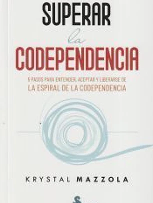 Superar la codependencia: Subtítulo: 5 pasos para entender, aceptar y liberarse de la espiral de la codependencia.