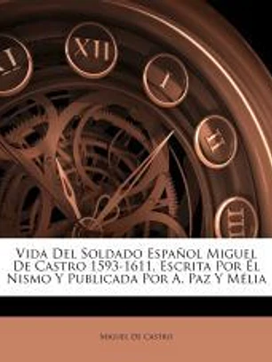 Vida Del Soldado Español Miguel De Castro 1593-1611, Escrita Por Él Nismo Y Publicada Por A. Paz Y Mélia