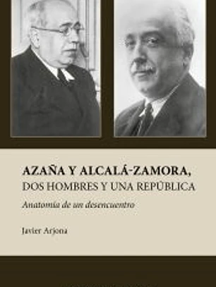 AZAÑA Y ALCALÁ-ZAMORA, DOS HOMBRES Y UNA REPÚBLICA