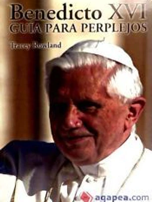 Benedicto XVI: Guía para perplejos.