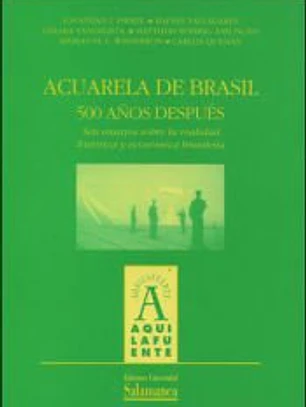 Acuarela de Brasil, 500 años después : seis ensayos sobre la realidad histórica y económica brasileña