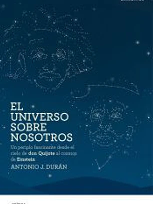 El universo sobre nosotros: Un periplo fascinante desde el cielo de don Quijote al cosmos de Einstein