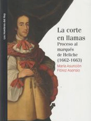 La corte en llamas. Proceso al marqués de Heliche (1662-1663)