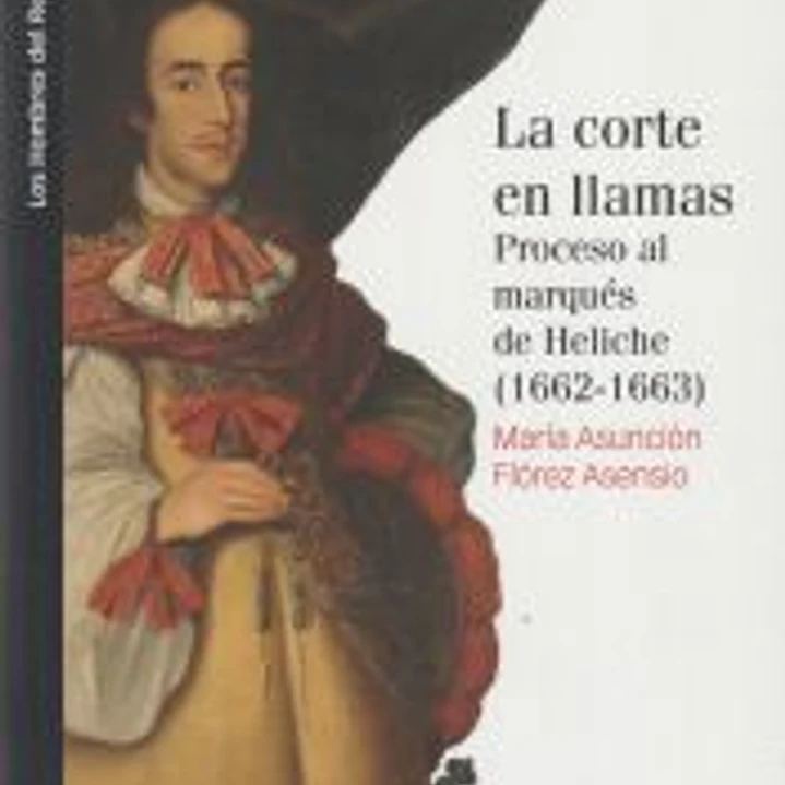La corte en llamas. Proceso al marqués de Heliche (1662-1663) 1