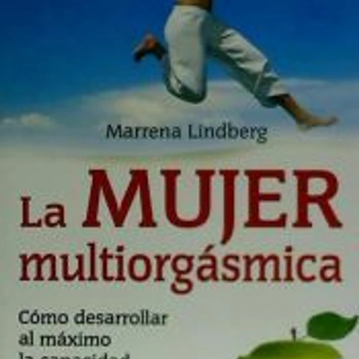 MUJER MULTIORGÁSMICA, LA. Cómo desarrollar al máximo la capacidad sexual femenina 1