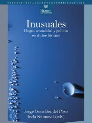 Inusuales : hogar, sexualidad y política en el cine hispano