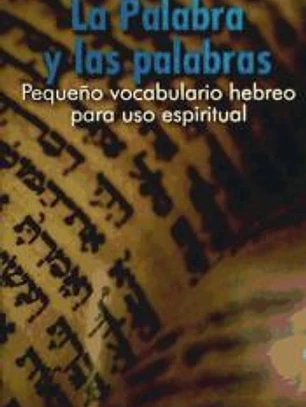 La Palabra y las palabras. Pequeño vocabulario hebreo para uso espiritual