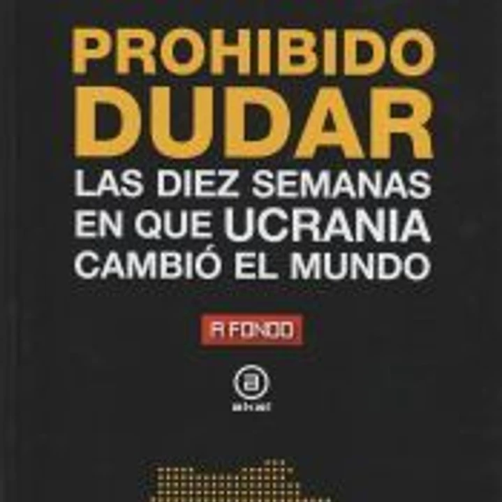 Prohibido dudar: Las diez semanas en que Ucrania cambió el mundo 1