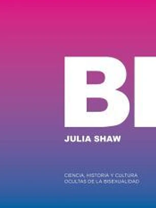 Bi: Ciencia, historia y cultura ocultas de la bisexualidad