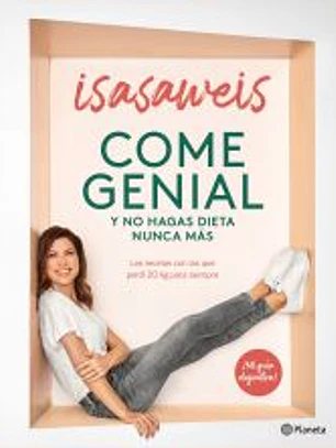 Come genial y no hagas dieta nunca más: Las recetas con las que perdí 20 kg para siempre