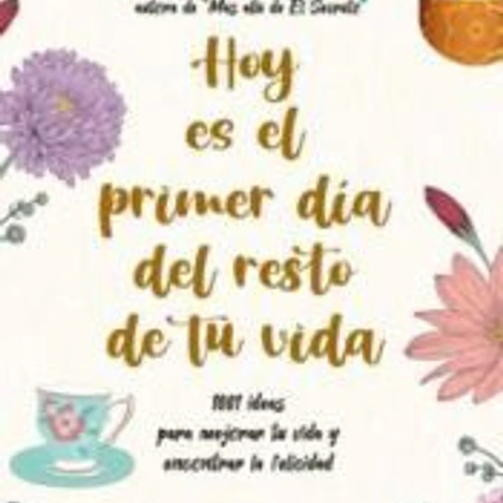 Hoy es el primer día del resto de tu vida: 1001 ideas para mejorar tu vida y encontrar la felicidad 1