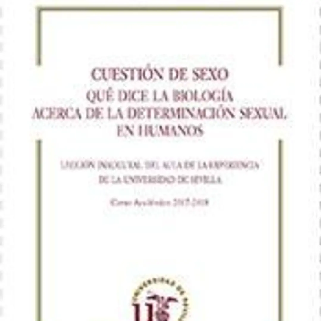 Cuestión de sexo. Qué dice la biología acerca de la determinación sexual en humanos. Lección Inaugural del Aula de la Experiencia de la Universidad de Sevilla. Curso Académico 2017-2018 1