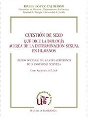 Cuestión de sexo. Qué dice la biología acerca de la determinación sexual en humanos. Lección Inaugural del Aula de la Experiencia de la Universidad de Sevilla. Curso Académico 2017-2018