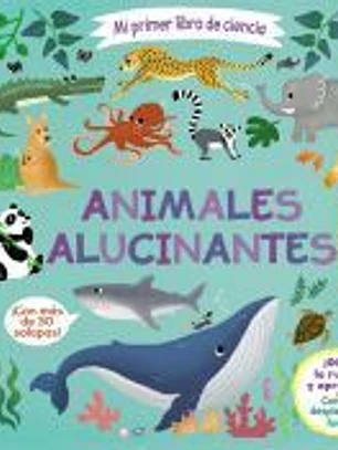 Mi primer libro de ciencia. Animales alucinantes