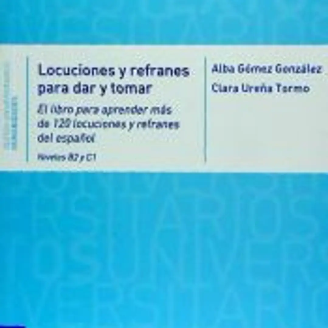 Locuciones y refranes para dar y tomar: El libro para aprender más de 120 locuciones y refranes del español Niveles B2 y C1 1