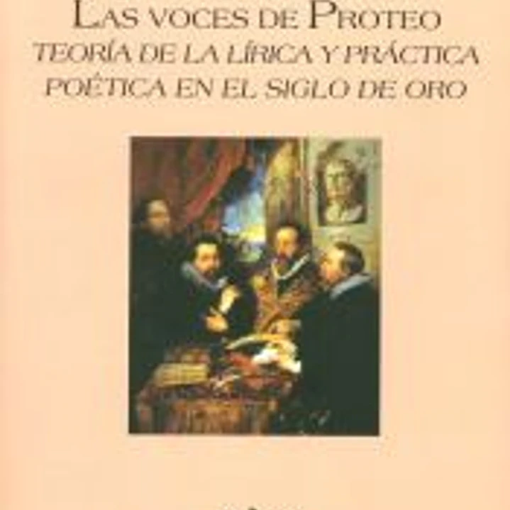Las voces de Proteo: Teoría de la lírica y práctica poética en el Siglo de Oro 1