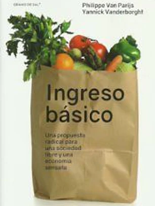 Ingreso básico: Una propuesta radical para una sociedad libre y una economía sensata
