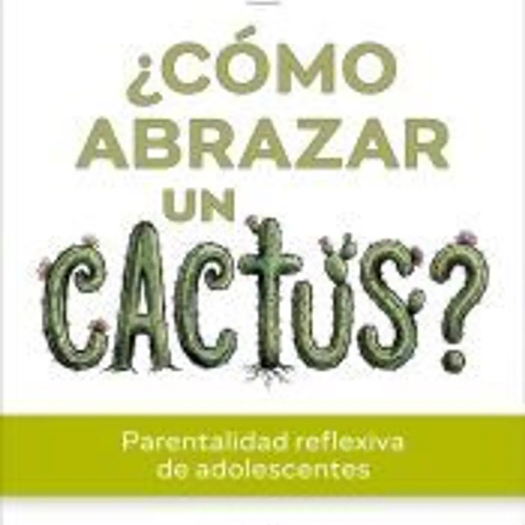 ¿Cómo abrazar un cactus? Parentalidad reflexiva de adolescentes 1
