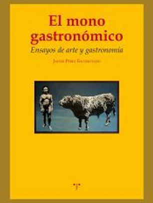 El mono gastronómico: ensayos de arte y gastronomía