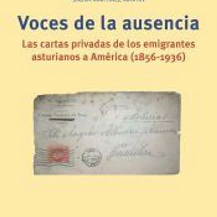 Voces de la ausencia: Las cartas privadas de los emigrantes asturianos a América (1856-1936) 1