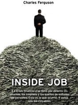 Inside Job: la crisis financiera se llevó por delante los ahorros, los empleos y los sueños de millones de personas: esto es lo que ocurrió: y estos son los culpables