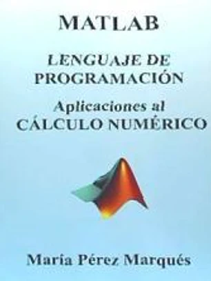 MATLAB. Lenguaje de Programacion. Aplicaciones Al Calculo Numerico