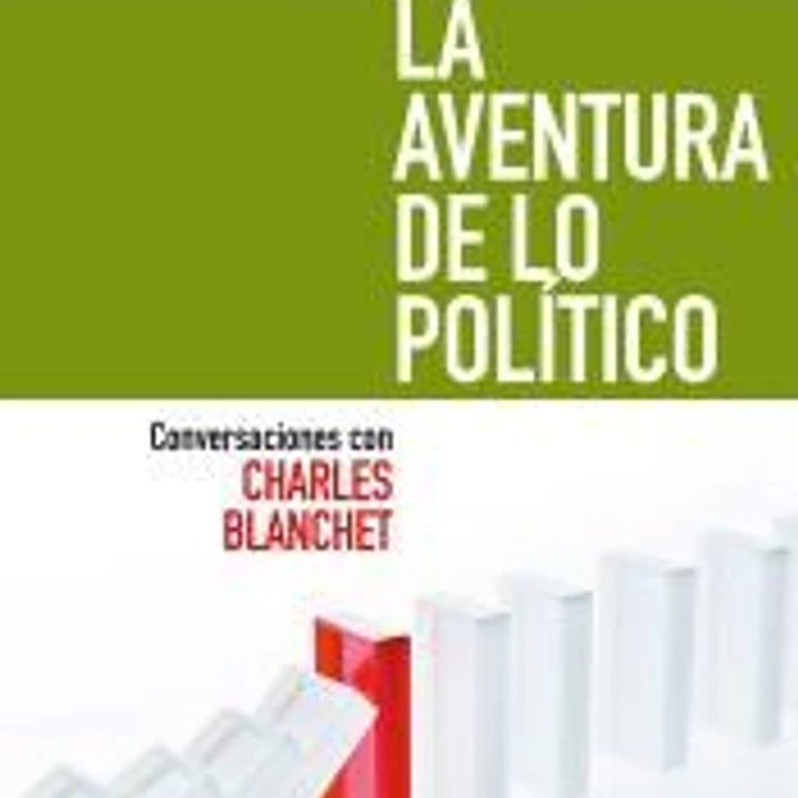 LA AVENTURA DE LO POLITICO (CONVERS.CON CHARLES BLANCHET) 1