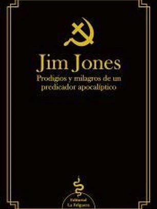 JIM JONES: PRODIGIOS Y MILAGROS DE UN PREDICADOR APOCALÍPTICO