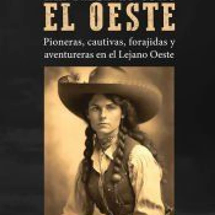 TAN SALVAJES COMO EL OESTE: PIONERAS, CAUTIVAS, FORAJIDAS Y AVENTURERAS EN EL LEJANO OESTE 1