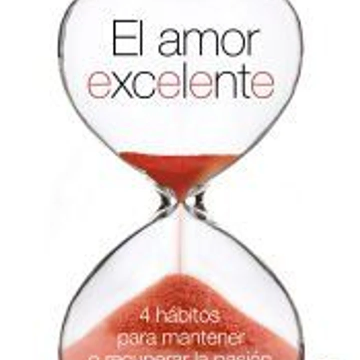 El amor excelente: 4 hábitos para mantener o recuperar la pasión 1