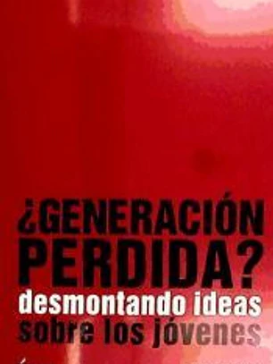 GENERACION PERDIDA. DESMONTANDO IDEAS SOBRE LOS JOVENES