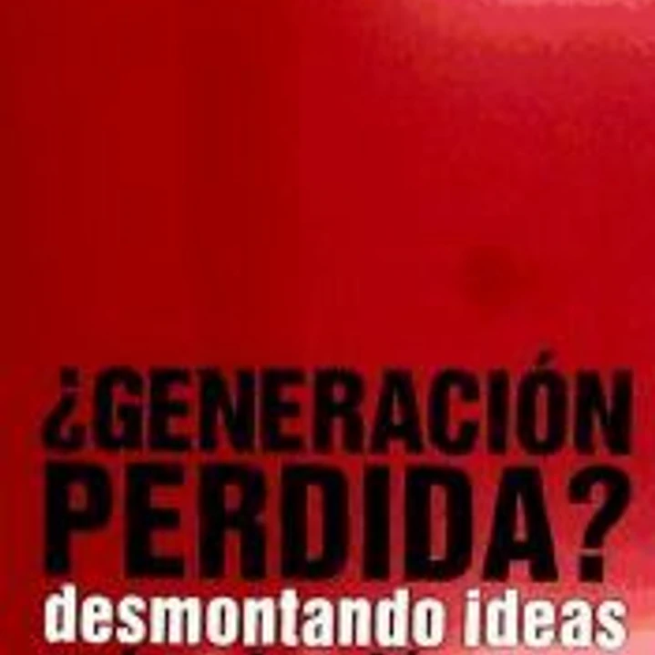GENERACION PERDIDA. DESMONTANDO IDEAS SOBRE LOS JOVENES 1