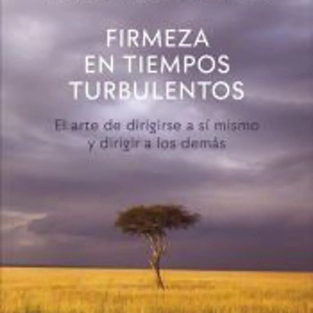 Firmeza en tiempos turbulentos. El arte de dirigirse a sí mismo y dirigir a los demás 1