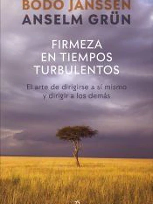 Firmeza en tiempos turbulentos. El arte de dirigirse a sí mismo y dirigir a los demás