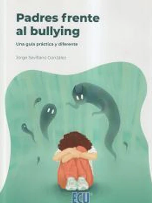Padres frente al bullying. Una guía práctica y diferente.  