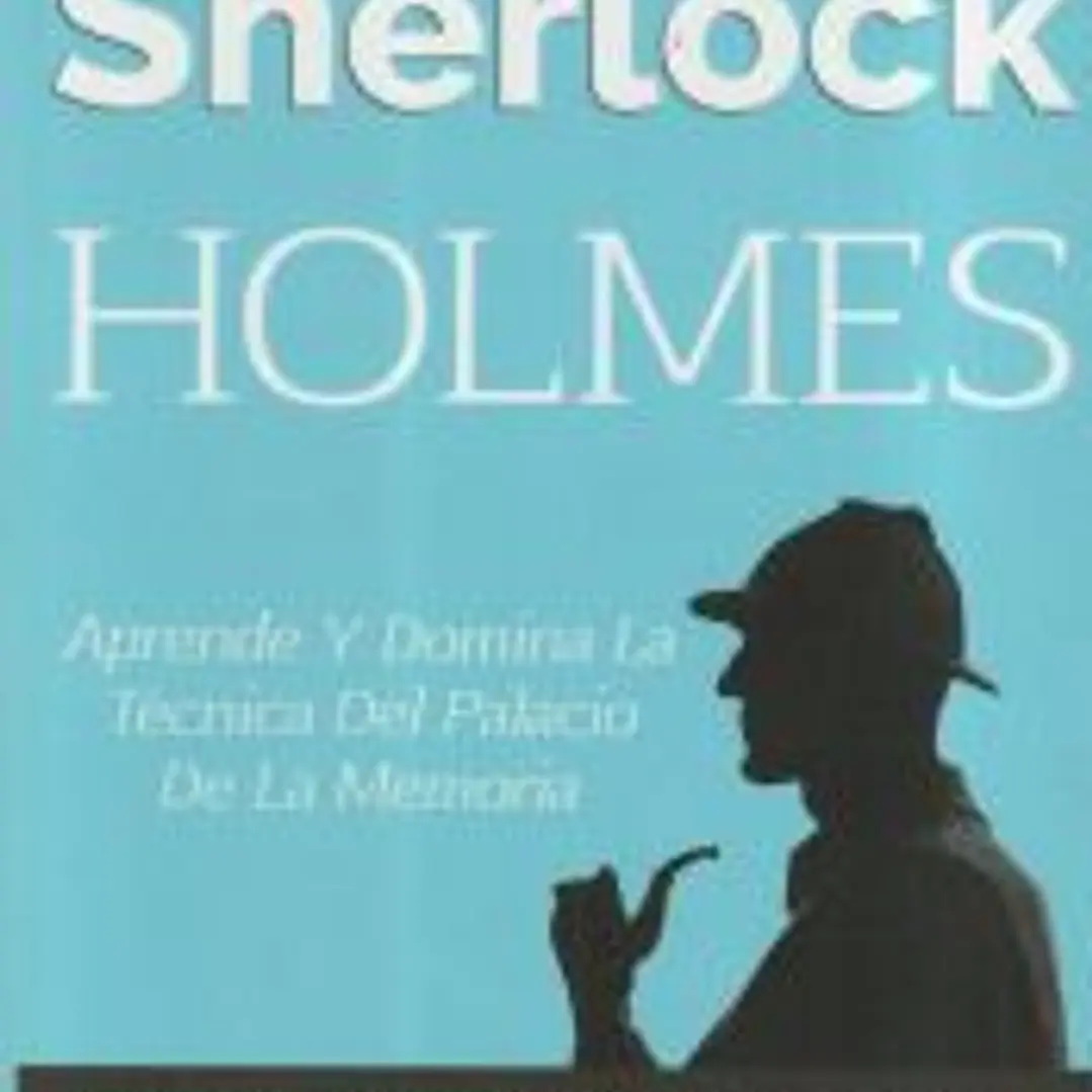 Memoriza Como Sherlock Holmes - Aprende La Tecnica del Palacio de la Memoria: Tecnica Probada Para Memorizar Cualquier Cosa. No Podras Olvidar, Aunque 1