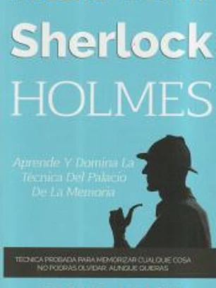 Memoriza Como Sherlock Holmes - Aprende La Tecnica del Palacio de la Memoria: Tecnica Probada Para Memorizar Cualquier Cosa. No Podras Olvidar, Aunque
