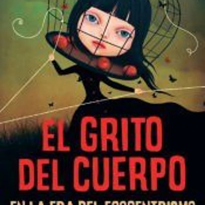El grito del cuerpo en la era del egocentrismo 1