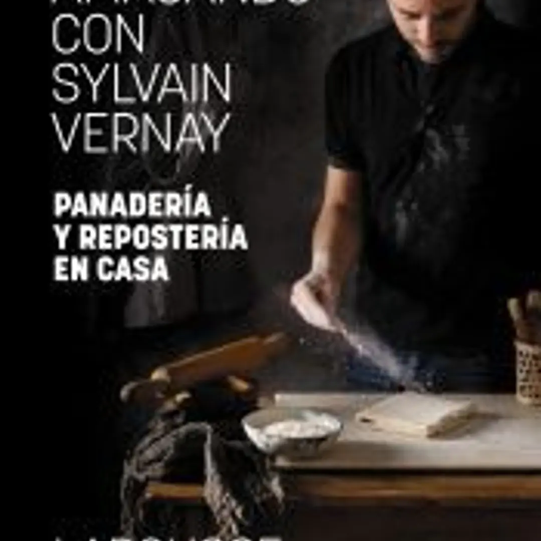 Amasando con Sylvain Vernay. Panadería y repostería en casa 1