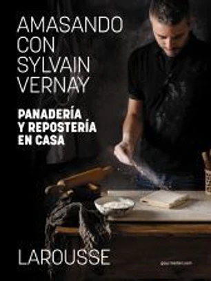 Amasando con Sylvain Vernay. Panadería y repostería en casa