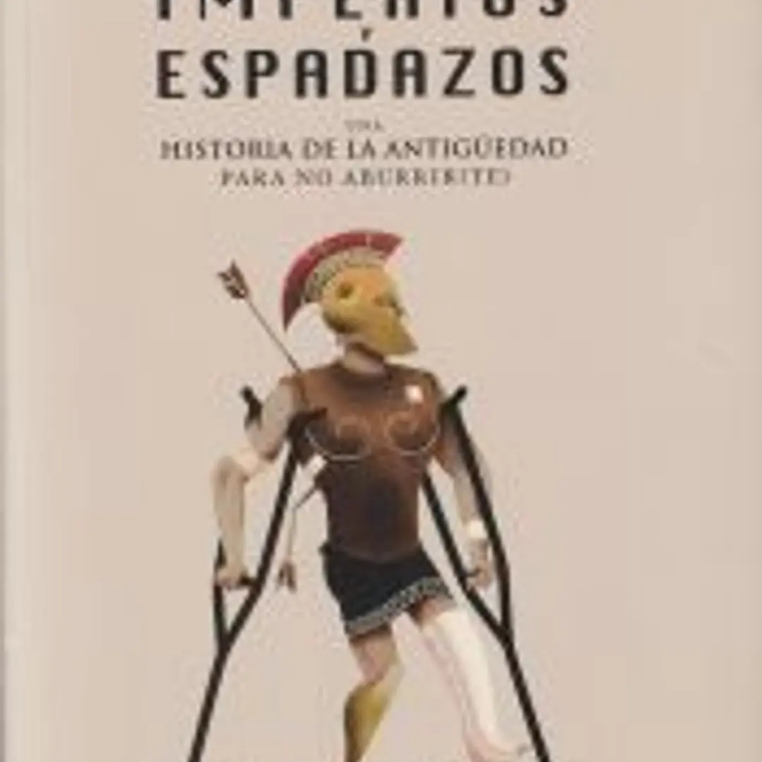IMPERIOS Y ESPADAZOS: UNA HISTORIA DE LA ANTIGUEDAD PARA NO ABURRIR(TE) 1